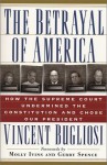 The Betrayal of America: How the Supreme Court Undermined the Constitution & Chose Our President - Vincent Bugliosi, Molly Ivins, Gerry Spence