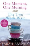 One Moment, One Morning and The Two Week Wait - Sarah Rayner