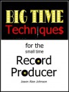 Big Time Techniques for the Small Time Record Producer - Jason Johnson