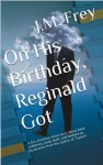 On His Birthday, Reginald Got - J.M. Frey