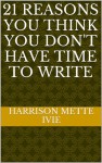 21 Reasons You Think You Don't Have Time to Write - Mette Ivie Harrison