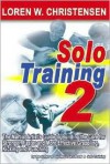 Solo Training 2: The Martial Artist's Guide to Building the Core for Stronger, Faster and More Effective Grappling, Kicking and Punching (No. 2) - Loren W. Christensen