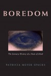 Boredom: The Literary History of a State of Mind - Patricia Meyer Spacks