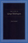 The Life of George Washington - John Marshall, Robert Faulkner, Paul Carrese