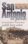 San Antonio on Parade: Six Historic Festivals - Judith Berg Sobre, Judith Berg Sobre