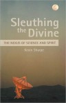 Sleuthing the Divine: The Nexus of Science and Spirit - Kevin Sharpe