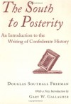 The South To Posterity: An Introduction To The Writing Of Confederate History - Douglas Southall Freeman