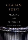 Making An Elephant: Writing From Within - Graham Swift