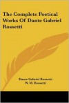 The Complete Poetical Works of Dante Gabriel Rossetti - Dante Gabriel Rossetti, W.M. Rossetti