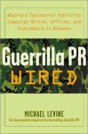 Guerrilla Pr Wired: Waging A Successful Publicity Campaign On-Line, Offline, And Everywhere In Between - George Gendron, Michael Levine
