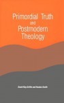 Primordial Truth & Postmodern Theology (Constructive Postmodern Thought) - David Ray Griffin, Huston Smith