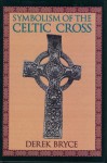 Symbolism of the Celtic Cross - Derek Bryce