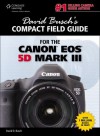 David Busch's Compact Field Guide for the Canon EOS 5D Mark III, 1st ed. (David Busch's Compact Field Guides) - David D. Busch