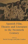 Spanish Film, Theatre and Literature in the Twentieth Century: Essays in Honour of Derek Gagen - David George, David George
