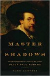 Master of Shadows: The Secret Diplomatic Career of the Painter Peter Paul Rubens - Mark Lamster