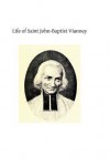 Life of Saint John-Baptist Vianney: Cure of Ars - Abbe Alfred Monnin, Hermenegild Tosf