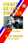 Coast Guard Follies: My Humor in Unfirom - Ken Smith