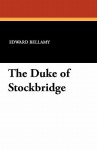 The Duke of Stockbridge - Edward Bellamy, Francis Bellamy