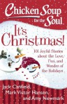 Chicken Soup for the Soul: It's Christmas!: 101 Joyful Stories about the Love, Fun, and Wonder of the Holidays - Jack Canfield, Mark Victor Hansen, Amy Newmark