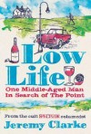 Low Life: One Middle-Aged Man in Search of the Point - Jeremy Clarke