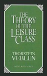 The Theory of the Leisure Class (Great Minds Series) - Thorstein Veblen
