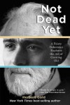 Not Dead Yet: A Feisty Bohemian Explores the Art of Growing Old - Herbert Gold