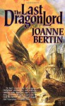 The Last Dragonlord - Joanne Bertin