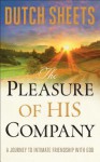 The Pleasure of His Company: A Journey Tointimate Friendship with God - Dutch Sheets