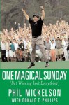 One Magical Sunday: (But Winning Isn't Everything) - Phil Mickelson, Donald Phillips, Donald T. Phillips