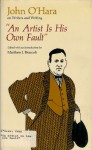 An Artist is His Own Fault: John O'Hara on Writers and Writing - John O'Hara, Matthew J. Bruccoli