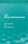 The Ethnomethodologists (Routledge Revivals) - Wes W. Sharrock, Bob Anderson