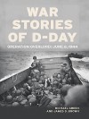 War Stories of D-Day: Operation Overlord: June 6, 1944 - Michael Green, James D. Brown