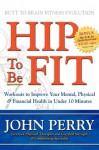 Hip to Be Fit: Workouts to Improve Your Mental, Physical & Financial Health in Under 10 Minutes - John Perry