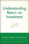 Understanding Return on Investment - Franklin J. Plewa Jr., George T. Friedlob