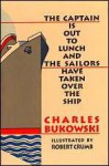 Captain Is Out to Lunch and the Sailors Have Taken Over the Ship - Charles Bukowski