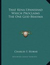 That Kena Upanishad Which Proclaims the One God Brahma - Charles F. Horne
