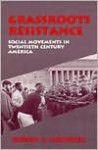 Grassroots Resistance: Social Movements in Twentieth Century America - Robert A. Goldberg