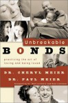 Unbreakable Bonds: Practicing The Art Of Loving And Being Loved - Cheryl Meier, Paul D. Meier