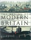 The Making of Modern Britain: The Age of Empire to the New Millennium - Jeremy Black