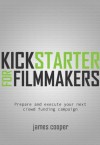 Kickstarter for Filmmakers: Plan and Execute Your Next Crowd Funding Campaign (Kindle Single) - James Cooper