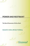 Power and Restraint: The Moral Dimension of Police Work - Howard Cohen, Michael Feldberg