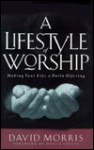 A Lifestyle of Worship: Making Your Life a Daily Offering - David Morris, Dutch Sheets