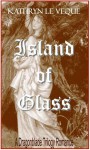 Island Of Glass - Kathryn Le Veque
