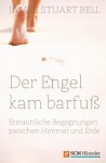 Der Engel kam barfuß: Erstaunliche Begegnungen zwischen Himmel und Erde (German Edition) - James Stuart Bell Jr.