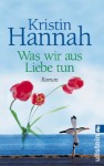 Was Wir Aus Liebe Tun[Roman] - Kristin Hannah