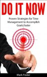 Do It Now - Proven Strategies for Time Management to Accomplish Goals Faster - Mark Foster
