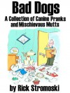 Bad Dogs: A Collection of Canine Pranks and Mischievous Mutts - Rick Stromoski