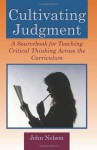 Cultivating Judgement: A Sourcebook for Teaching Critical Thinking.... - John Nelson