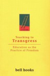 Teaching to Transgress: Education as the Practice of Freedom - Bell Hooks