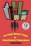 The Single Woman's Guide to Urban Disaster Preparedness: How to Keep Your Dignity and Maintain Your Comfort Amid the Chaos - Pamela Johnson